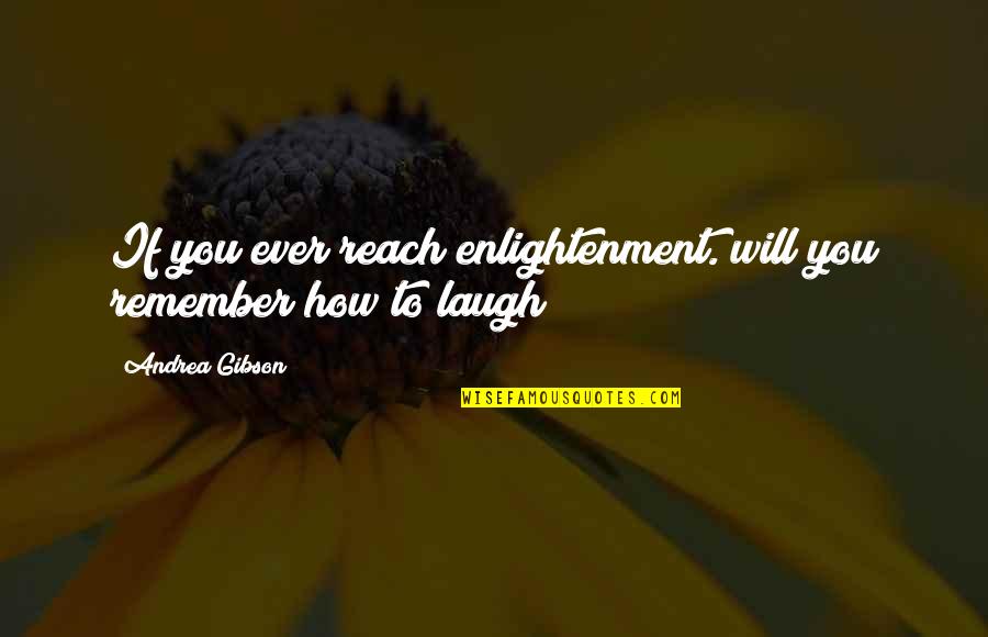 Hawre Nabe Quotes By Andrea Gibson: If you ever reach enlightenment. will you remember Hawre Nabe Quotes By Andrea Gibson: If you ever reach enlightenment. will you remember