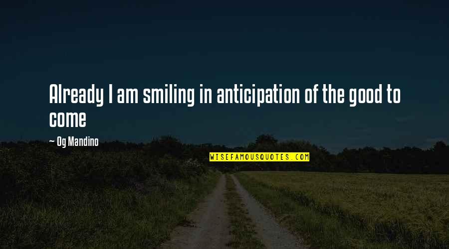 Hawsers Quotes By Og Mandino: Already I am smiling in anticipation of the