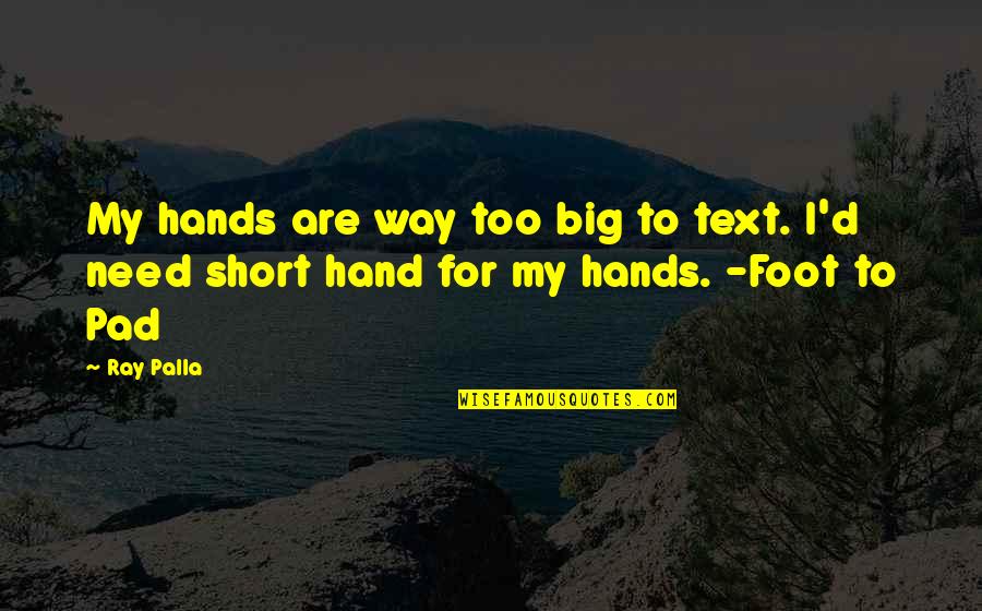Hawsers Quotes By Ray Palla: My hands are way too big to text.