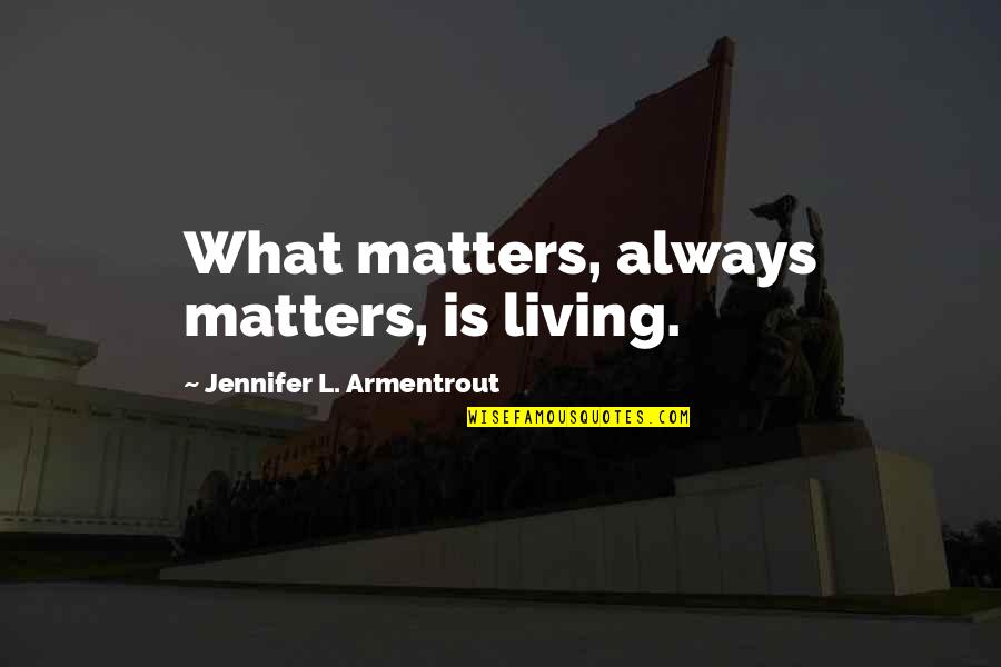 Hawthorn Football Club Quotes By Jennifer L. Armentrout: What matters, always matters, is living.