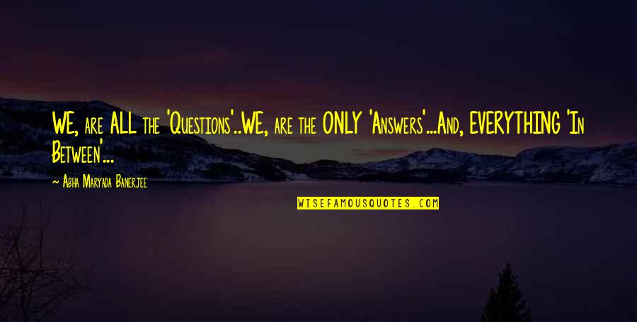 Hawthorn Quotes By Abha Maryada Banerjee: WE, are ALL the 'Questions'..WE, are the ONLY