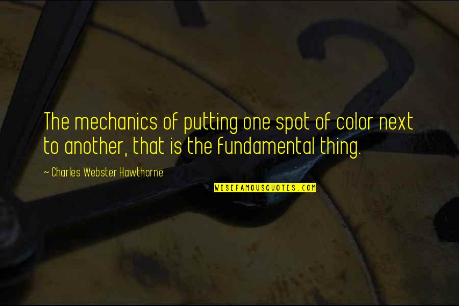 Hawthorne Quotes By Charles Webster Hawthorne: The mechanics of putting one spot of color
