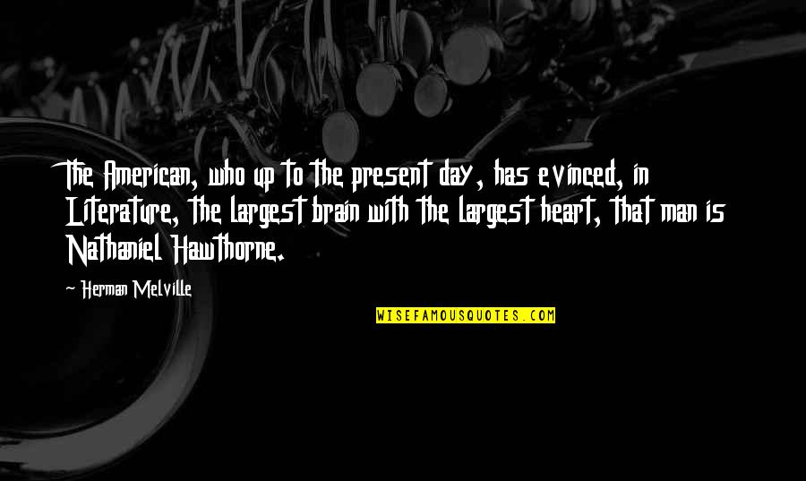 Hawthorne Quotes By Herman Melville: The American, who up to the present day,