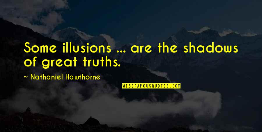 Hawthorne Quotes By Nathaniel Hawthorne: Some illusions ... are the shadows of great