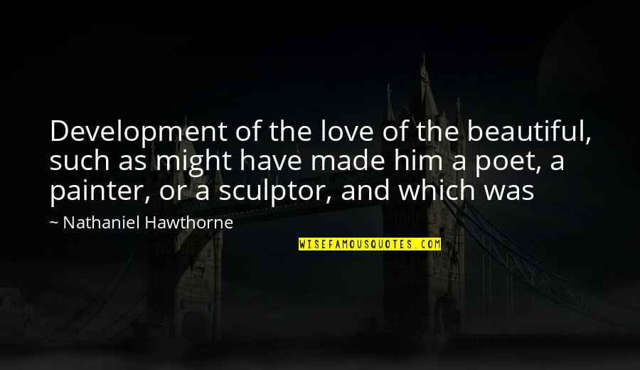 Hawthorne Quotes By Nathaniel Hawthorne: Development of the love of the beautiful, such