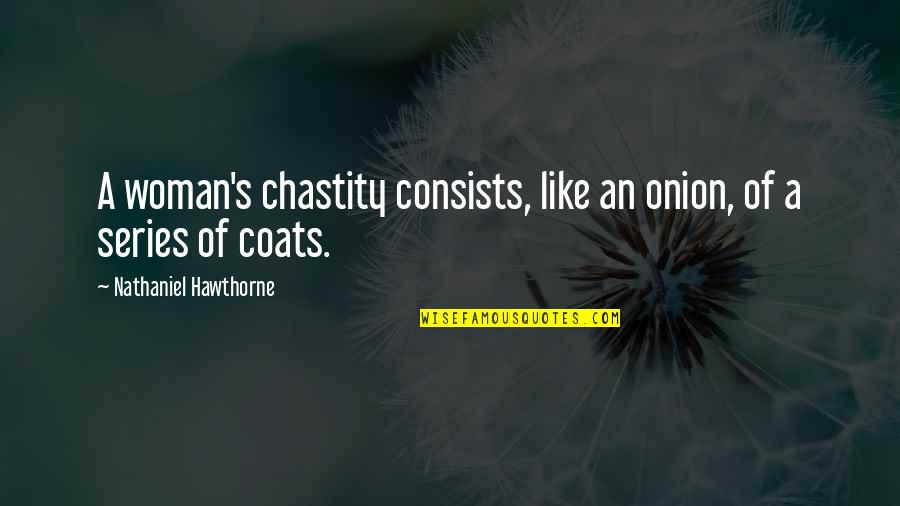 Hawthorne Quotes By Nathaniel Hawthorne: A woman's chastity consists, like an onion, of