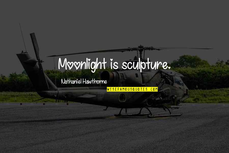 Hawthorne Quotes By Nathaniel Hawthorne: Moonlight is sculpture.