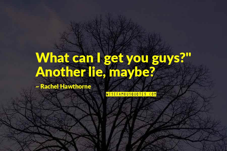 Hawthorne Quotes By Rachel Hawthorne: What can I get you guys?" Another lie,
