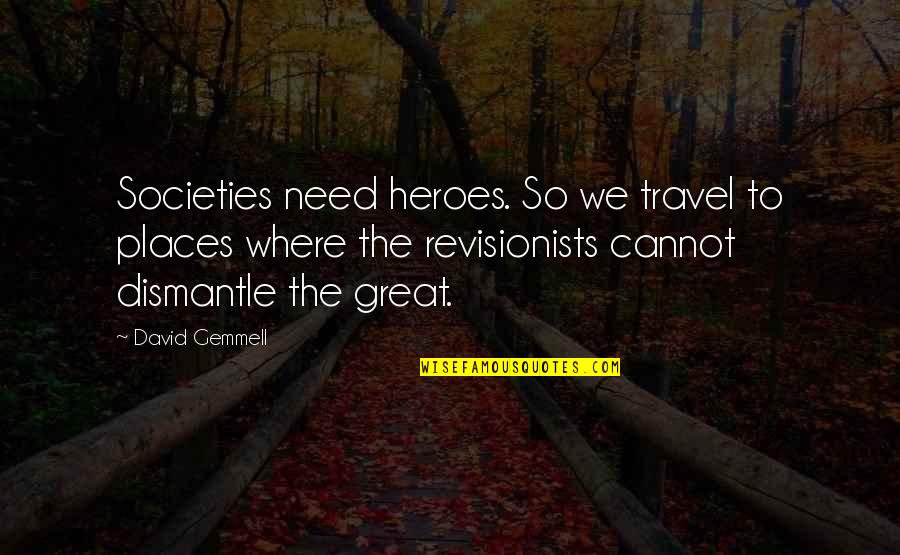 Hawthornes Backyard Quotes By David Gemmell: Societies need heroes. So we travel to places