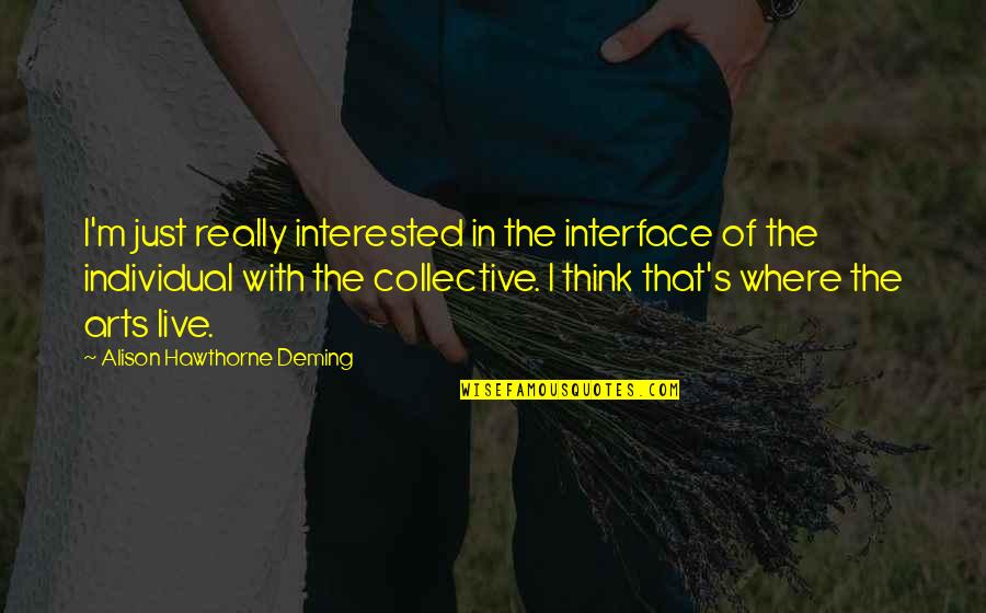 Hawthorne's Quotes By Alison Hawthorne Deming: I'm just really interested in the interface of