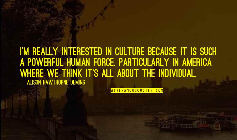 Hawthorne's Quotes By Alison Hawthorne Deming: I'm really interested in culture because it is