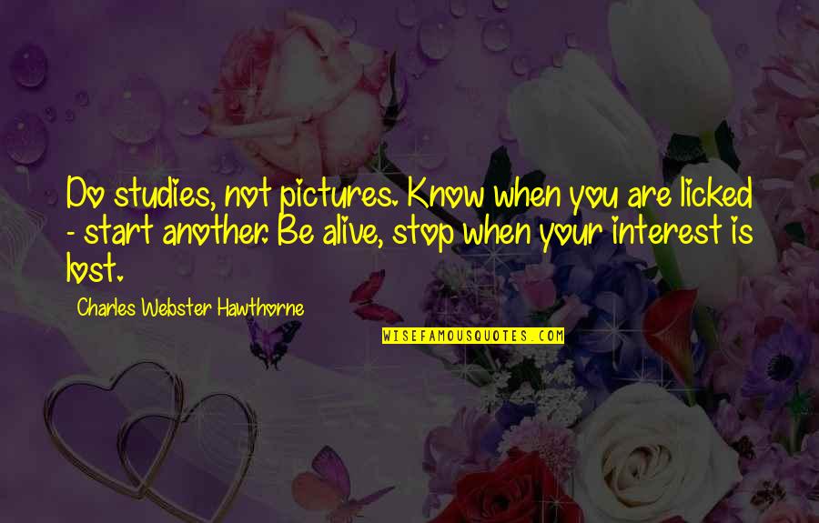 Hawthorne's Quotes By Charles Webster Hawthorne: Do studies, not pictures. Know when you are