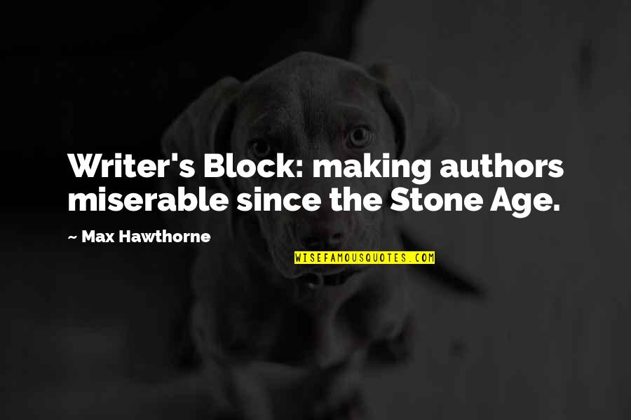Hawthorne's Quotes By Max Hawthorne: Writer's Block: making authors miserable since the Stone