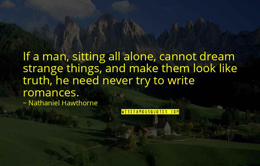 Hawthorne's Quotes By Nathaniel Hawthorne: If a man, sitting all alone, cannot dream