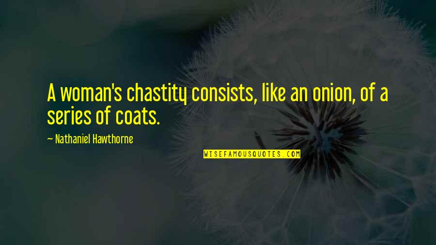 Hawthorne's Quotes By Nathaniel Hawthorne: A woman's chastity consists, like an onion, of