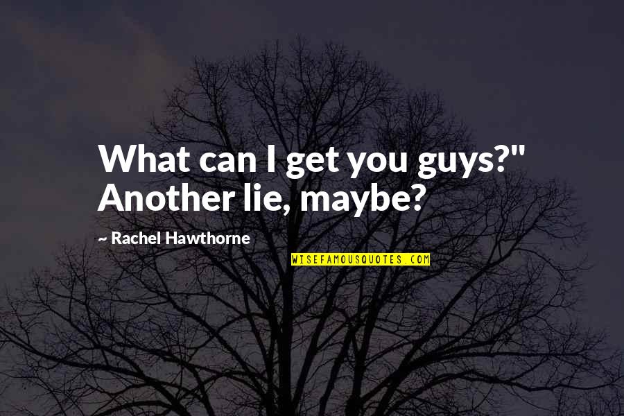Hawthorne's Quotes By Rachel Hawthorne: What can I get you guys?" Another lie,