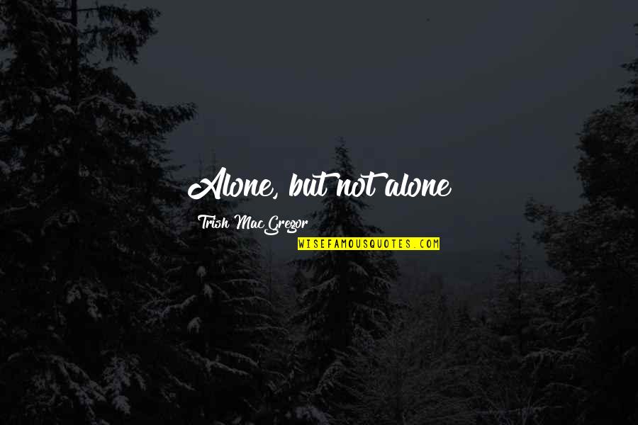 Hawthornespizza Quotes By Trish MacGregor: Alone, but not alone Hawthornespizza Quotes By Trish MacGregor: Alone, but not alone