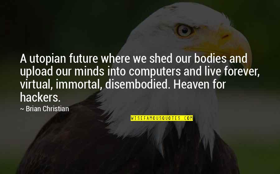 Hawthorns Quotes By Brian Christian: A utopian future where we shed our bodies