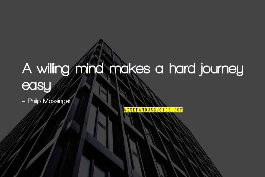 Hawthrone Quotes By Philip Massinger: A willing mind makes a hard journey easy.