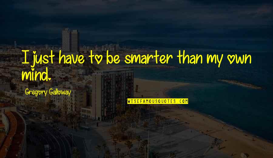 Hawtin Jorgensen Quotes By Gregory Galloway: I just have to be smarter than my Hawtin Jorgensen Quotes By Gregory Galloway: I just have to be smarter than my