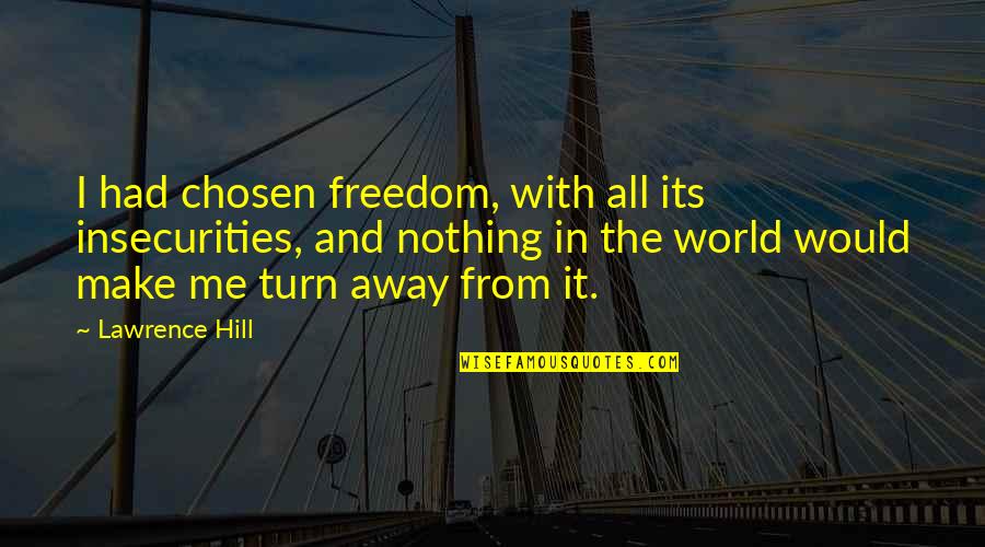 Hawtin Jorgensen Quotes By Lawrence Hill: I had chosen freedom, with all its insecurities, Hawtin Jorgensen Quotes By Lawrence Hill: I had chosen freedom, with all its insecurities,