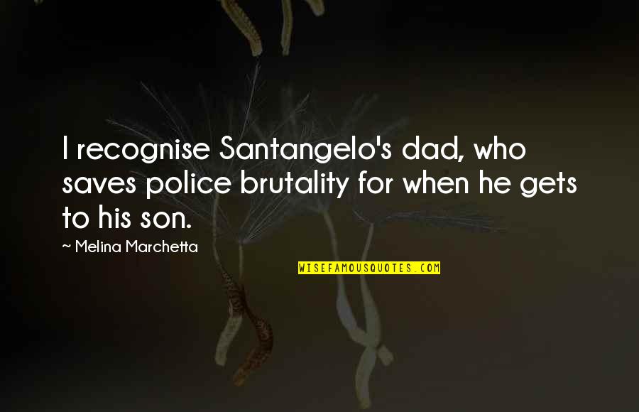 Hawtree Associates Quotes By Melina Marchetta: I recognise Santangelo's dad, who saves police brutality