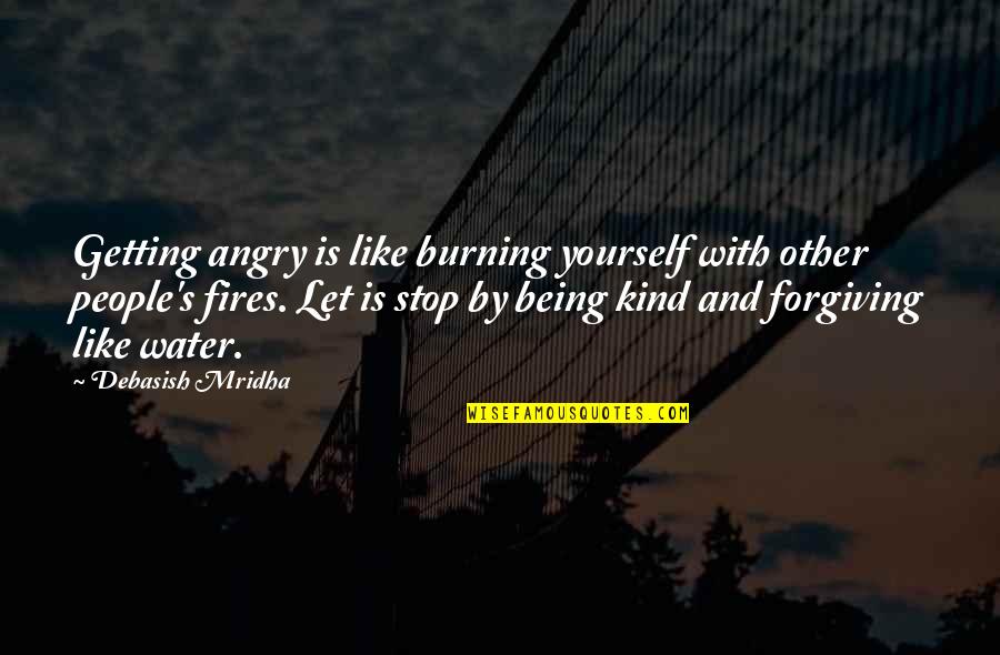 Hawtree Basin Quotes By Debasish Mridha: Getting angry is like burning yourself with other