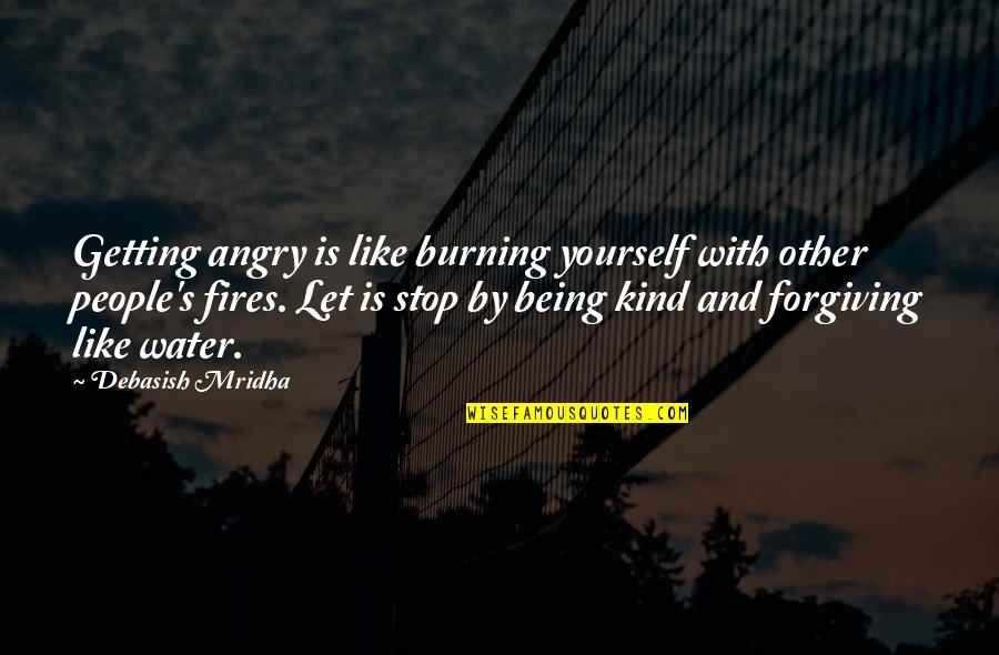 Hawtree Basin Quotes By Debasish Mridha: Getting angry is like burning yourself with other Hawtree Basin Quotes By Debasish Mridha: Getting angry is like burning yourself with other
