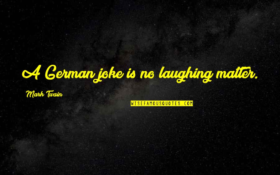 Haxton Masonry Quotes By Mark Twain: A German joke is no laughing matter.