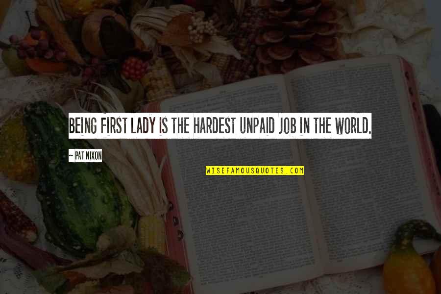 Hay Que Vivir La Vida Quotes By Pat Nixon: Being first lady is the hardest unpaid job
