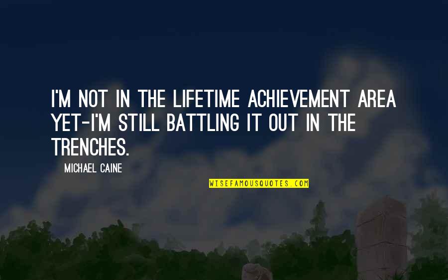 Hay Quote Quotes By Michael Caine: I'm not in the Lifetime Achievement area yet-I'm Hay Quote Quotes By Michael Caine: I'm not in the Lifetime Achievement area yet-I'm