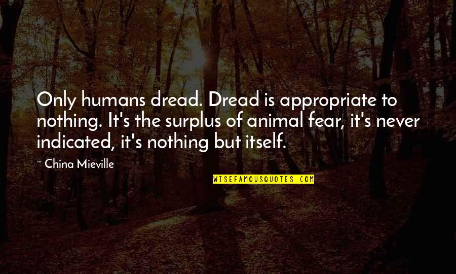 Hay Scented Fern Quotes By China Mieville: Only humans dread. Dread is appropriate to nothing. Hay Scented Fern Quotes By China Mieville: Only humans dread. Dread is appropriate to nothing.