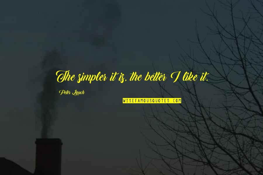 Hay Season Quotes By Peter Lynch: The simpler it is, the better I like Hay Season Quotes By Peter Lynch: The simpler it is, the better I like