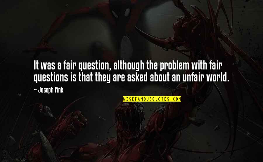 Hayaan Mo Sila Quotes By Joseph Fink: It was a fair question, although the problem