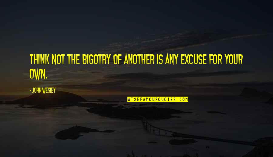 Hayakawa Miami Quotes By John Wesley: Think not the bigotry of another is any