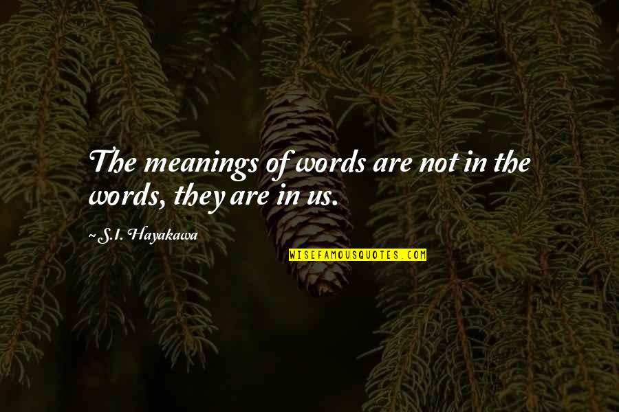 Hayakawa Quotes By S.I. Hayakawa: The meanings of words are not in the