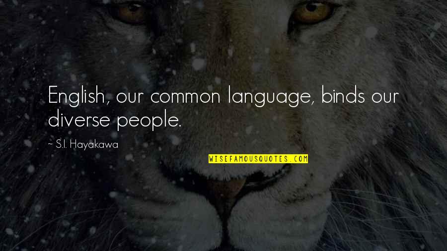 Hayakawa Quotes By S.I. Hayakawa: English, our common language, binds our diverse people.