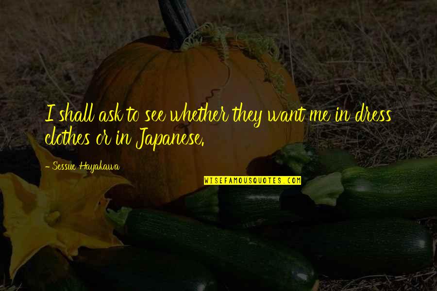 Hayakawa Quotes By Sessue Hayakawa: I shall ask to see whether they want