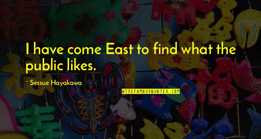 Hayakawa Quotes By Sessue Hayakawa: I have come East to find what the