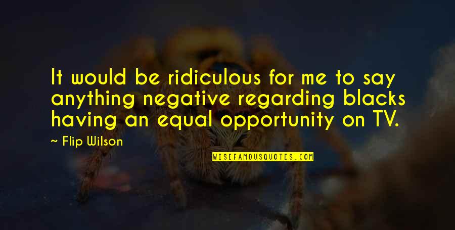Hayaldir Bir Quotes By Flip Wilson: It would be ridiculous for me to say