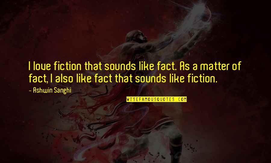 Hayaleti Yakala Quotes By Ashwin Sanghi: I love fiction that sounds like fact. As Hayaleti Yakala Quotes By Ashwin Sanghi: I love fiction that sounds like fact. As