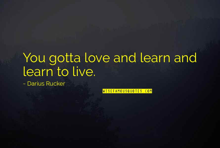 Hayaleti Yakala Quotes By Darius Rucker: You gotta love and learn and learn to Hayaleti Yakala Quotes By Darius Rucker: You gotta love and learn and learn to