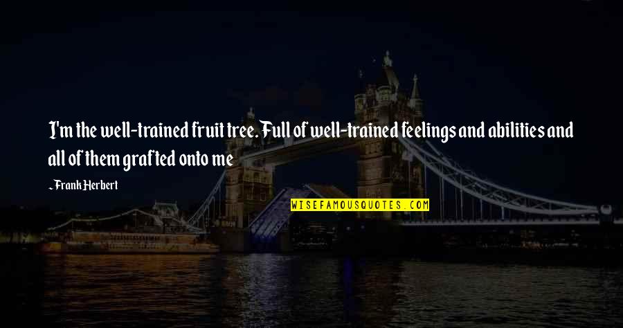 Hayallerimiz Ertelendi Quotes By Frank Herbert: I'm the well-trained fruit tree. Full of well-trained