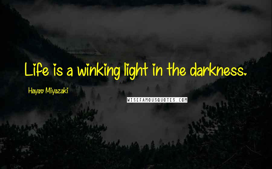 Hayao Miyazaki quotes: Life is a winking light in the darkness.