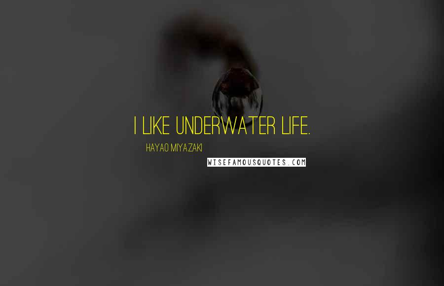 Hayao Miyazaki quotes: I like underwater life.