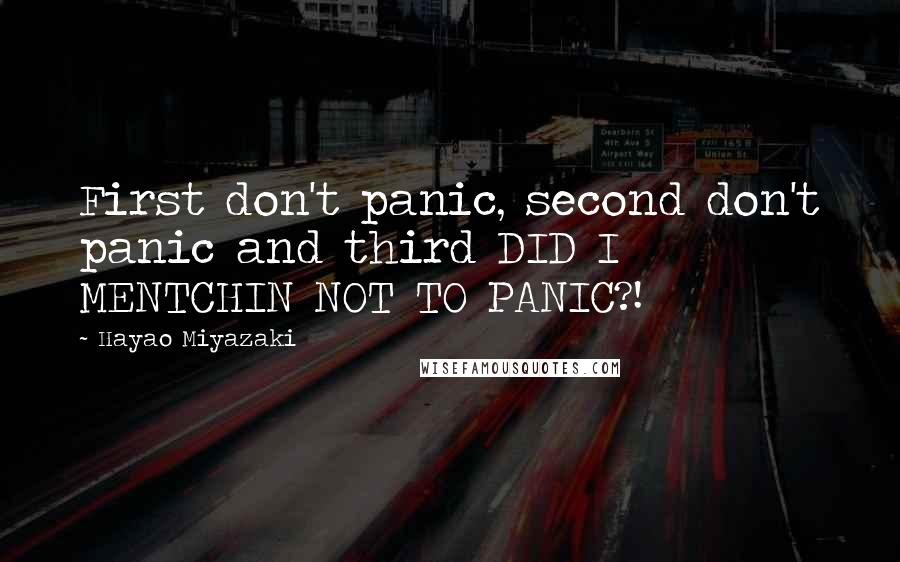 Hayao Miyazaki quotes: First don't panic, second don't panic and third DID I MENTCHIN NOT TO PANIC?!