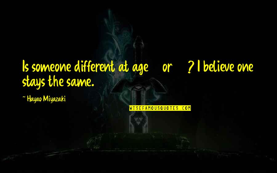 Hayao Miyazaki Quotes By Hayao Miyazaki: Is someone different at age 18 or 60?