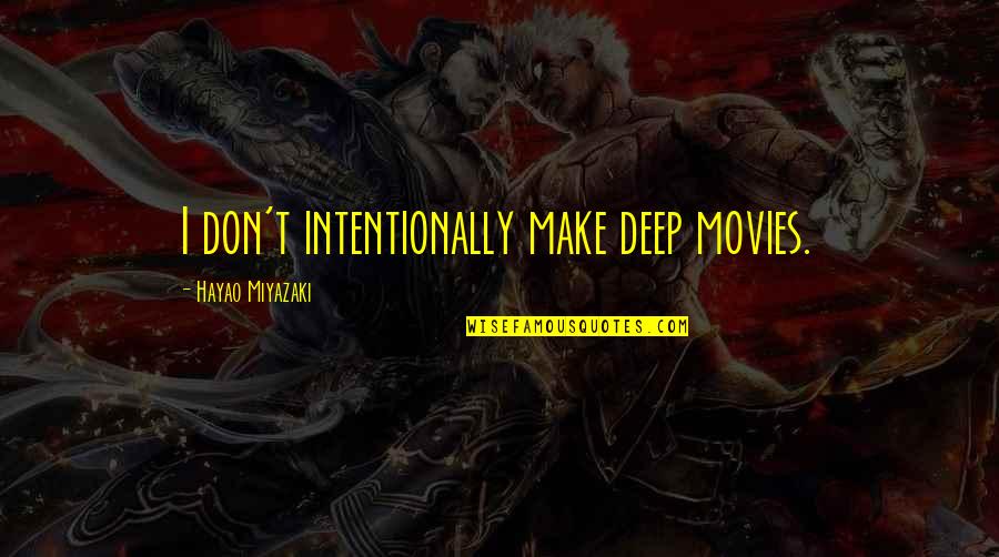 Hayao Miyazaki Quotes By Hayao Miyazaki: I don't intentionally make deep movies.