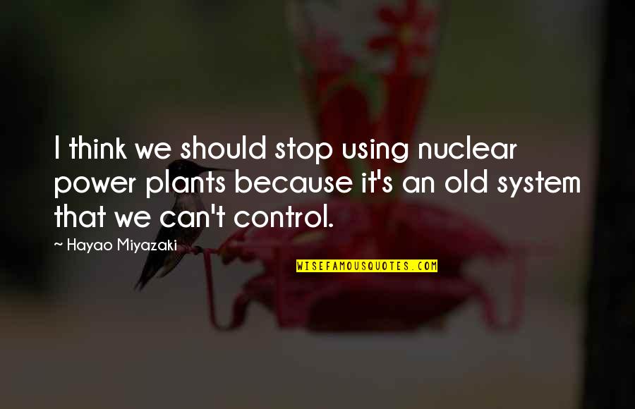 Hayao Miyazaki Quotes By Hayao Miyazaki: I think we should stop using nuclear power