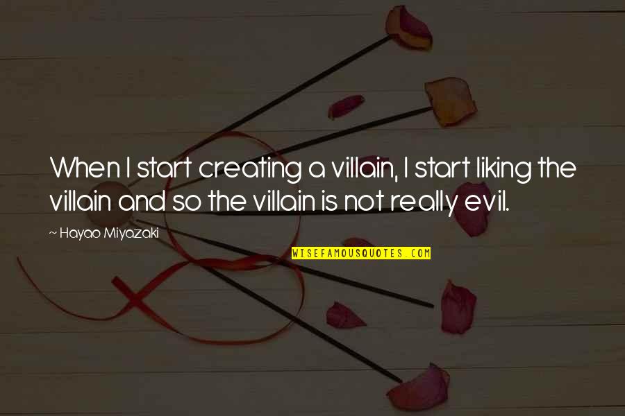 Hayao Miyazaki Quotes By Hayao Miyazaki: When I start creating a villain, I start